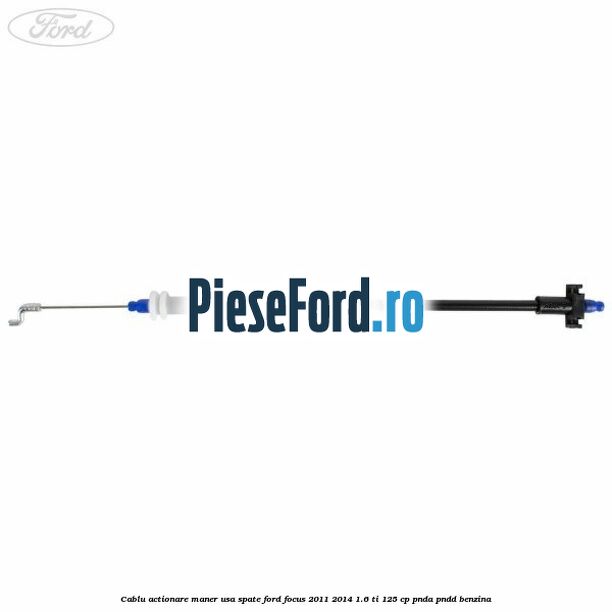 Cablu actionare maner usa spate Ford Focus 2011-2014 1.6 Ti 125 cp Cablu actionare maner usa spate Ford Focus 2011-2014 1.6 Ti 125 cp PNDA, PNDD benzina