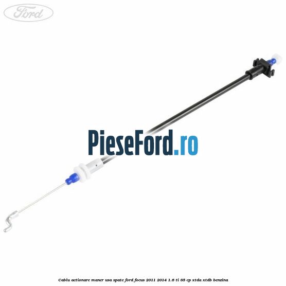 Cablu actionare maner usa spate Ford Focus 2011-2014 1.6 Ti 85 cp XTDA, XTDB benzina