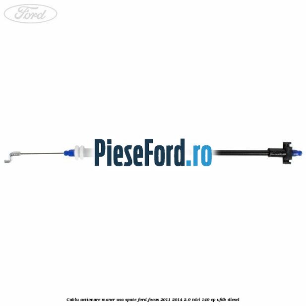 Cablu actionare maner usa spate Ford Focus 2011-2014 2.0 TDCi 140 cp UFDB diesel