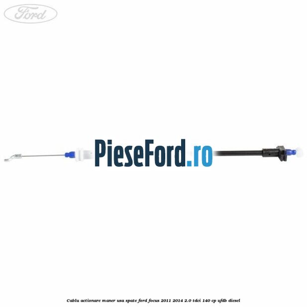 Cablu actionare maner usa spate Ford Focus 2011-2014 2.0 TDCi 140 cp UFDB diesel