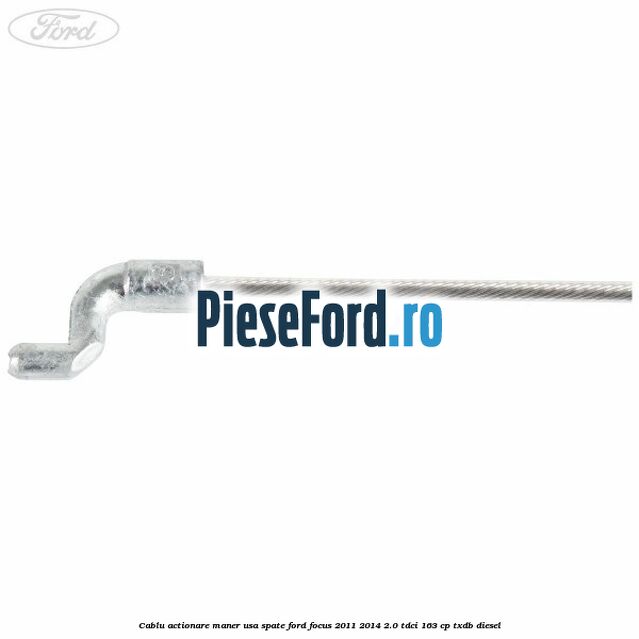 Cablu actionare maner usa spate Ford Focus 2011-2014 2.0 TDCi 163 cp TXDB diesel