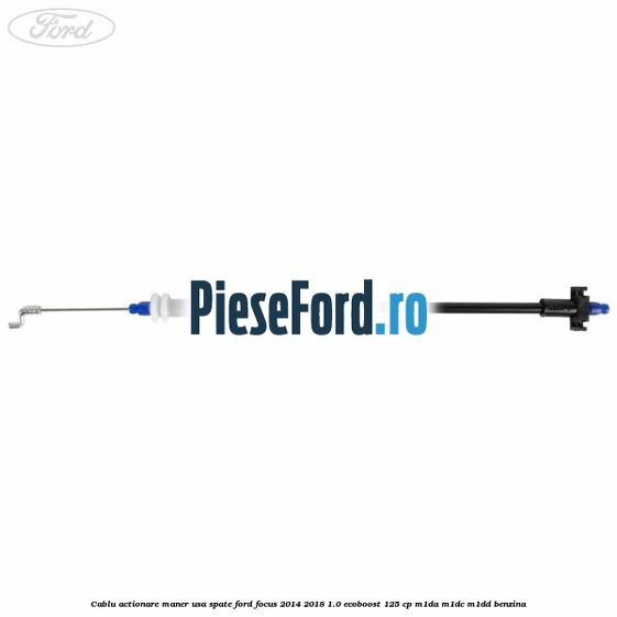 Cablu actionare maner usa spate Ford Focus 2014-2018 1.0 EcoBoost 125 cp M1DA, M1DC, M1DD benzina