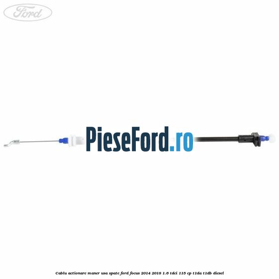 Cablu actionare maner usa spate Ford Focus 2014-2018 1.6 TDCi 115 cp T1DA, T1DB diesel