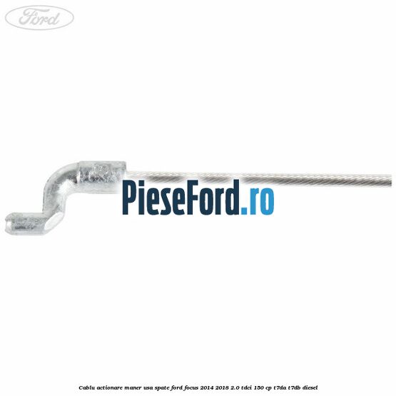 Cablu actionare maner usa spate Ford Focus 2014-2018 2.0 TDCi 150 cp T7DA, T7DB diesel
