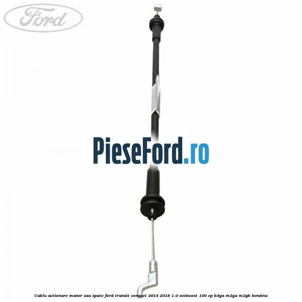 Cablu actionare maner usa spate Ford Transit Connect 2013-2018 1.0 EcoBoost 100 cp B3GA, M2GA, M2GB benzina