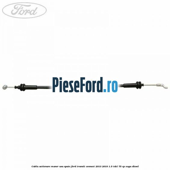 Cablu actionare maner usa spate Ford Transit Connect 2013-2018 1.5 TDCi 75 cp XUGA diesel