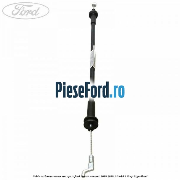 Cablu actionare maner usa spate Ford Transit Connect 2013-2018 1.6 TDCi 115 cp T1GA diesel