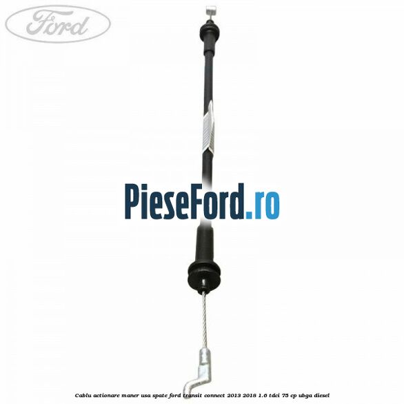Cablu actionare maner usa spate Ford Transit Connect 2013-2018 1.6 TDCi 75 cp UBGA diesel