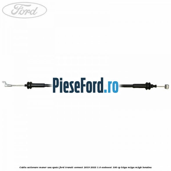 Cablu actionare maner usa spate Ford Transit Connect 2019-2023 1.0 EcoBoost 100 cp B3GA, M2GA, M2GB benzina