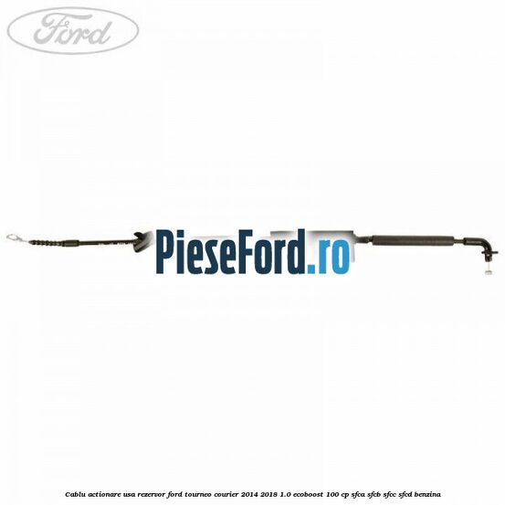Cablu actionare usa rezervor Ford Tourneo Courier 2014-2018 1.0 EcoBoost 100 cp SFCA, SFCB, SFCC, SFCD benzina