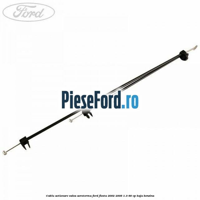 Cablu actionare valva aeroterma Ford Fiesta 2002-2005 1.3 60 cp Cablu actionare valva aeroterma Ford Fiesta 2002-2005 1.3 60 cp BAJA benzina