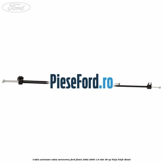 Cablu actionare valva aeroterma Ford Fiesta 2002-2005 1.6 TDCi 90 cp HHJA, HHJB diesel