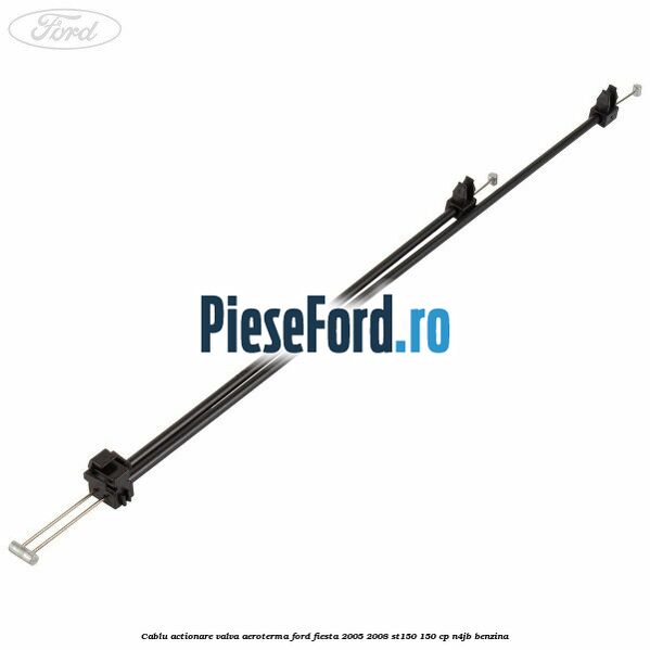 Cablu actionare valva aeroterma Ford Fiesta 2005-2008 ST150 150 cp N4JB benzina