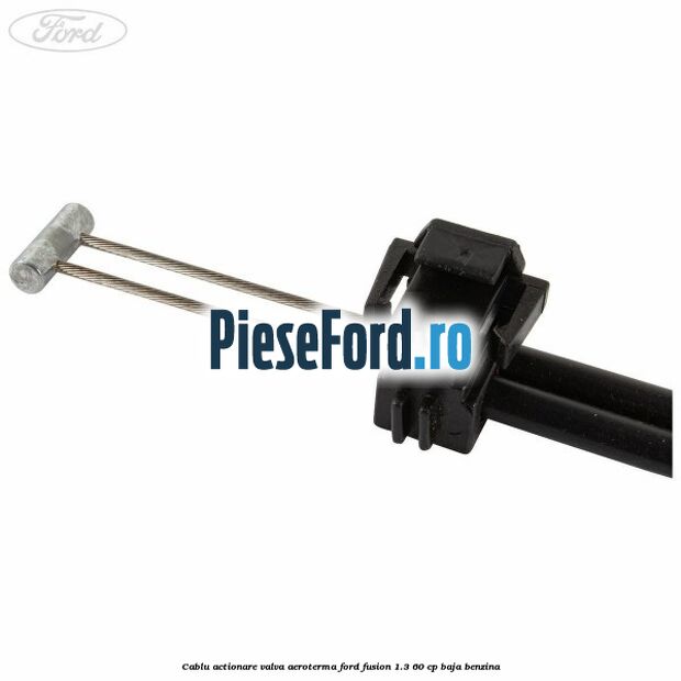 Cablu actionare valva aeroterma Ford Fusion 1.3 60 cp BAJA benzina