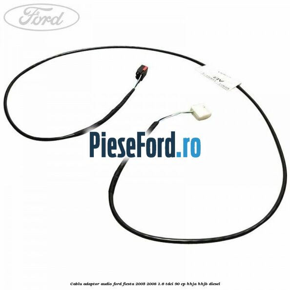 Cablu adaptor audio Ford Fiesta 2005-2008 1.6 TDCi 90 cp Cablu adaptor audio Ford Fiesta 2005-2008 1.6 TDCi 90 cp HHJA, HHJB diesel