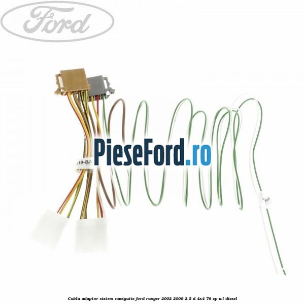 Cablu adaptor sistem navigatie Ford Ranger 2002-2006 2.5 D 4x4 78 cp WL diesel