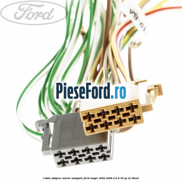 Cablu adaptor sistem navigatie Ford Ranger 2002-2006 2.5 D 78 cp WL diesel
