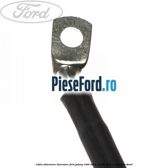 Cablu alimentare alternator Ford Galaxy 1995-2000 1.9 TDI 90 cp 1Z, AHU, ANU diesel