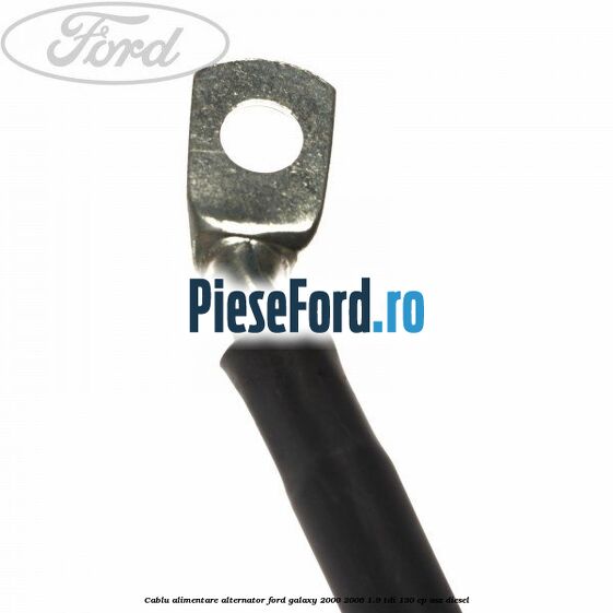 Cablu alimentare alternator Ford Galaxy 2000-2006 1.9 TDI 130 cp ASZ diesel