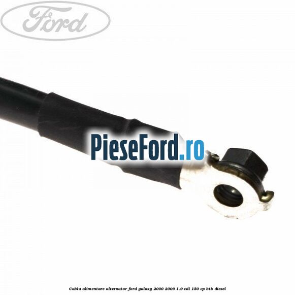 Cablu alimentare alternator Ford Galaxy 2000-2006 1.9 TDI 150 cp BTB diesel