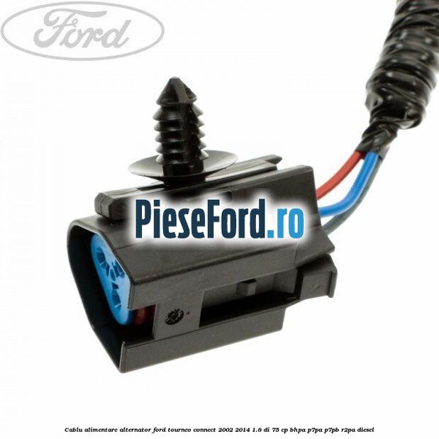 Cablu alimentare alternator Ford Tourneo Connect 2002-2014 1.8 Di 75 cp BHPA, P7PA, P7PB, R2PA diesel