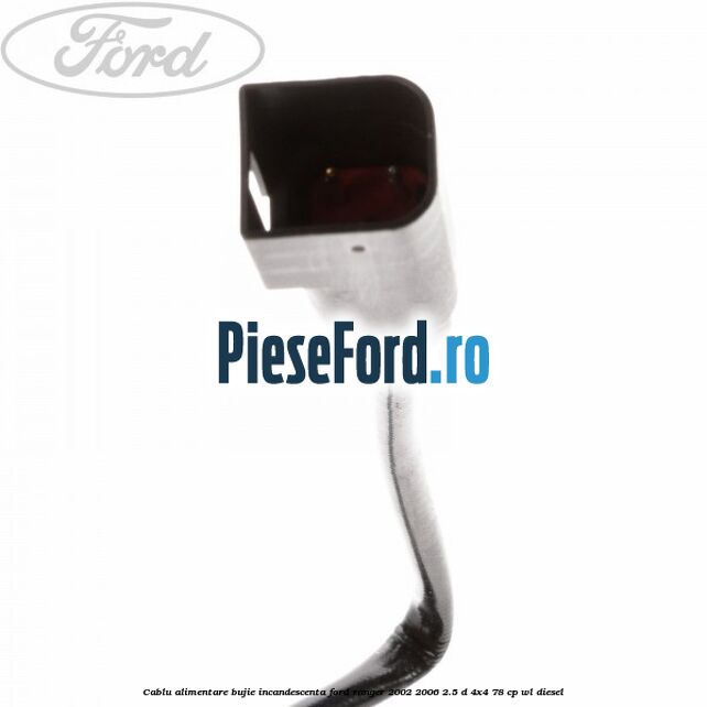 Cablu alimentare bujie incandescenta Ford Ranger 2002-2006 2.5 D 4x4 78 cp WL diesel