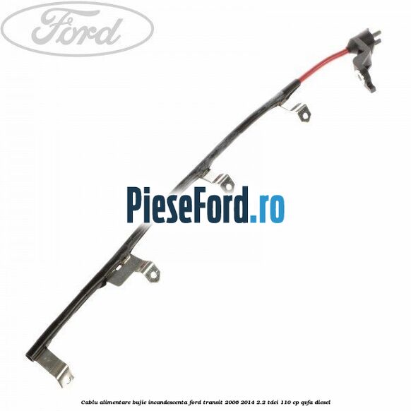 Cablu alimentare bujie incandescenta Ford Transit 2006-2014 2.2 TDCi 110 cp QVFA diesel