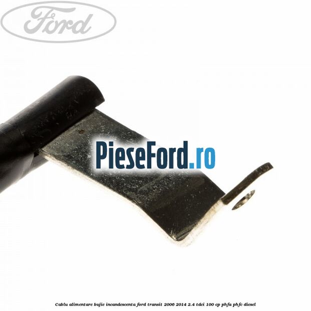 Cablu alimentare bujie incandescenta Ford Transit 2006-2014 2.4 TDCi 100 cp Cablu alimentare bujie incandescenta Ford Transit 2006-2014 2.4 TDCi 100 cp PHFA, PHFC diesel