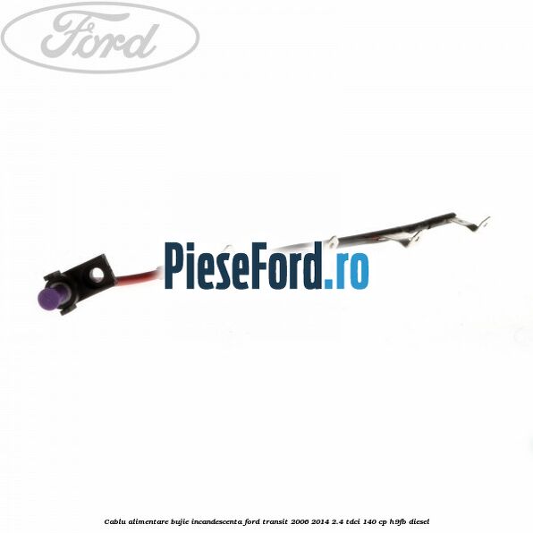 Cablu alimentare bujie incandescenta Ford Transit 2006-2014 2.4 TDCi 140 cp H9FB diesel