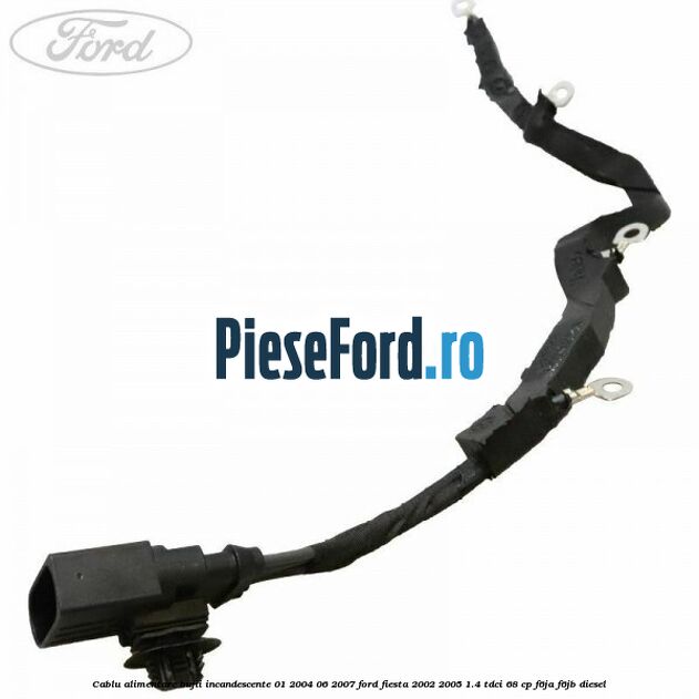 Cablu alimentare bujii incandescente 01/2004-06/2007 Ford Fiesta 2002-2005 1.4 TDCi 68 cp F6JA, F6JB diesel