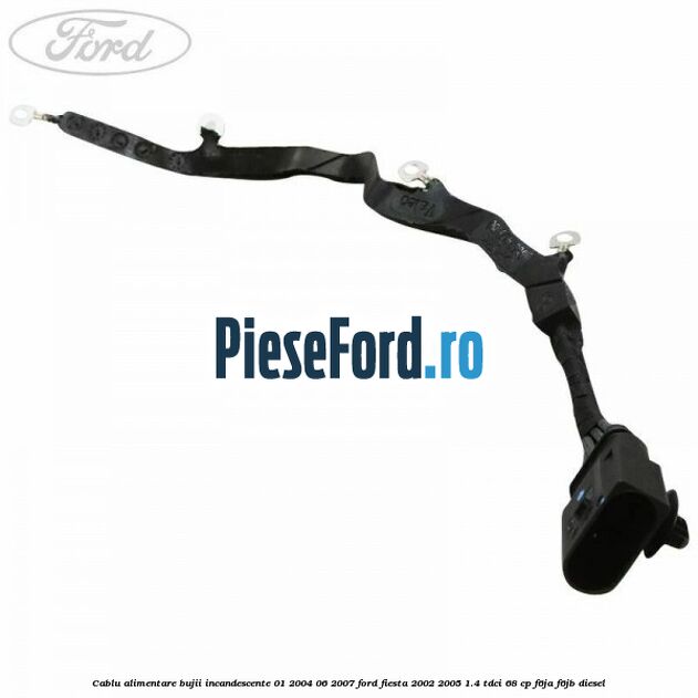 Cablu alimentare bujii incandescente 01/2004-06/2007 Ford Fiesta 2002-2005 1.4 TDCi 68 cp F6JA, F6JB diesel