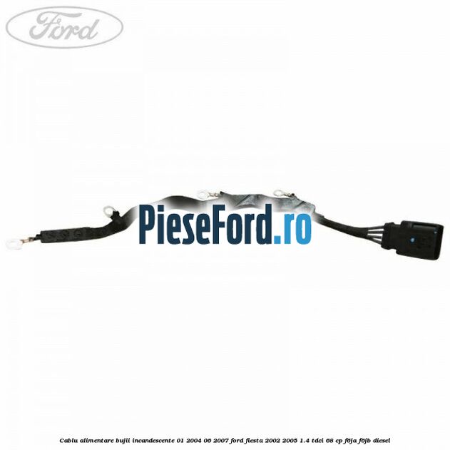 Cablu alimentare bujii incandescente 01/2004-06/2007 Ford Fiesta 2002-2005 1.4 TDCi 68 cp F6JA, F6JB diesel