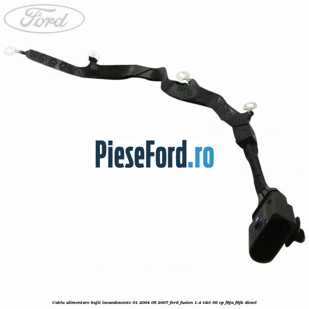 Cablu alimentare bujii incandescente 01/2004-06/2007 Ford Fusion 1.4 TDCi 68 cp Cablu alimentare bujii incandescente 01/2004-06/2007 Ford Fusion 1.4 TDCi 68 cp F6JA, F6JB diesel