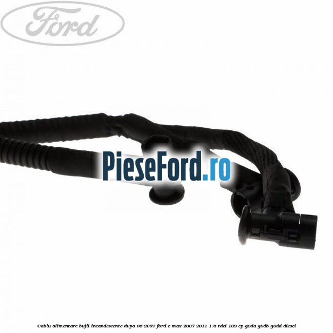 Cablu alimentare bujii incandescente dupa 06/2007 Ford C-Max 2007-2011 1.6 TDCi 109 cp G8DA, G8DB, G8DD diesel