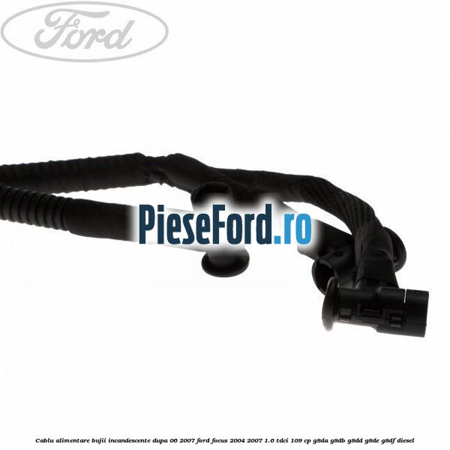 Cablu alimentare bujii incandescente dupa 06/2007 Ford Focus 2004-2007 1.6 TDCi 109 cp G8DA, G8DB, G8DD, G8DE, G8DF diesel