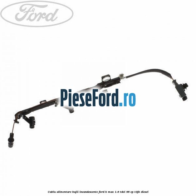 Cablu alimentare bujii incandescente Ford B-Max 1.6 TDCi 95 cp T3JB diesel