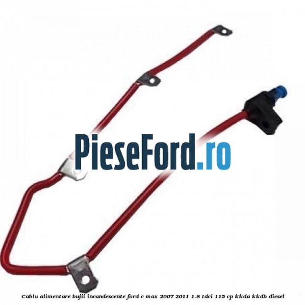 Cablu alimentare bujii incandescente Ford C-Max 2007-2011 1.8 TDCi 115 cp KKDA, KKDB diesel