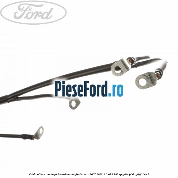 Cablu alimentare bujii incandescente Ford C-Max 2007-2011 2.0 TDCi 133 cp Cablu alimentare bujii incandescente Ford C-Max 2007-2011 2.0 TDCi 133 cp G6DC, G6DE, G6DF diesel