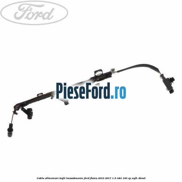 Cablu alimentare bujii incandescente Ford Fiesta 2013-2017 1.5 TDCi 100 cp XUJH diesel