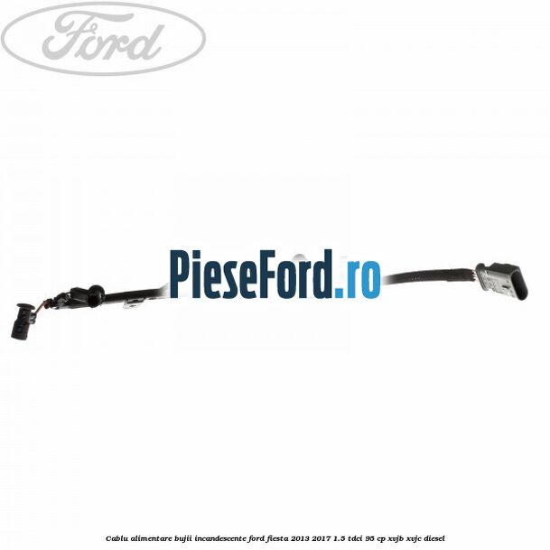 Cablu alimentare bujii incandescente Ford Fiesta 2013-2017 1.5 TDCi 95 cp XVJB, XVJC diesel