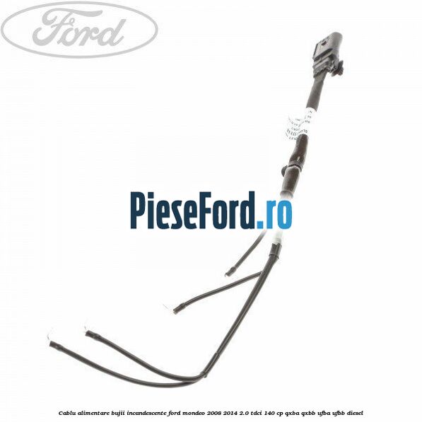 Cablu alimentare bujii incandescente Ford Mondeo 2008-2014 2.0 TDCi 140 cp QXBA, QXBB, UFBA, UFBB diesel