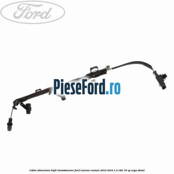 Cablu alimentare bujii incandescente Ford Tourneo Connect 2013-2018 1.5 TDCi 75 cp XUGA diesel