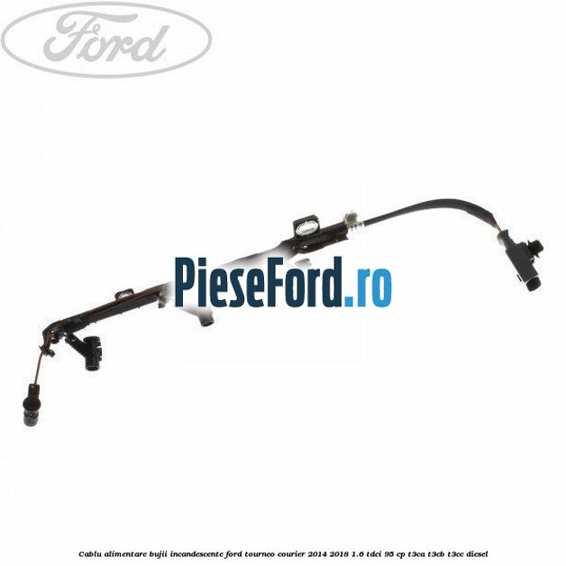 Cablu alimentare bujii incandescente Ford Tourneo Courier 2014-2018 1.6 TDCi 95 cp T3CA, T3CB, T3CC diesel