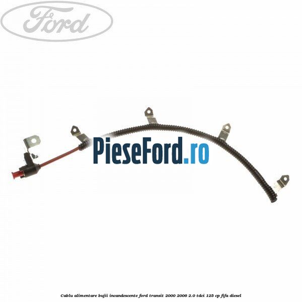 Cablu alimentare bujii incandescente Ford Transit 2000-2006 2.0 TDCi 125 cp FIFA diesel