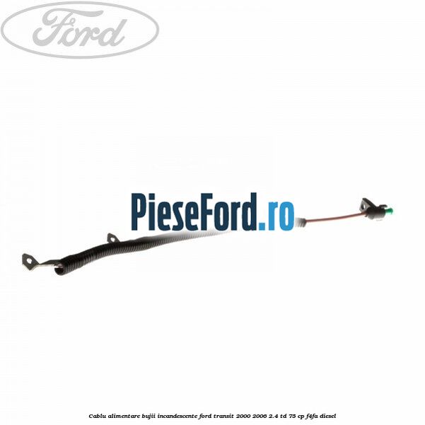 Cablu alimentare bujii incandescente Ford Transit 2000-2006 2.4 TD 75 cp F4FA diesel