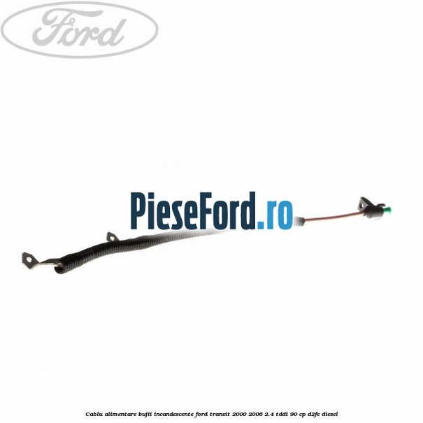 Cablu alimentare bujii incandescente Ford Transit 2000-2006 2.4 TDdi 90 cp D2FE diesel