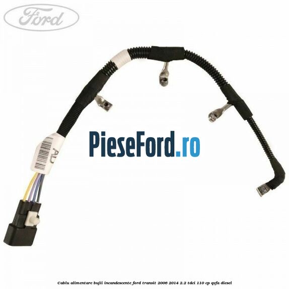 Cablu alimentare bujii incandescente Ford Transit 2006-2014 2.2 TDCi 110 cp QVFA diesel