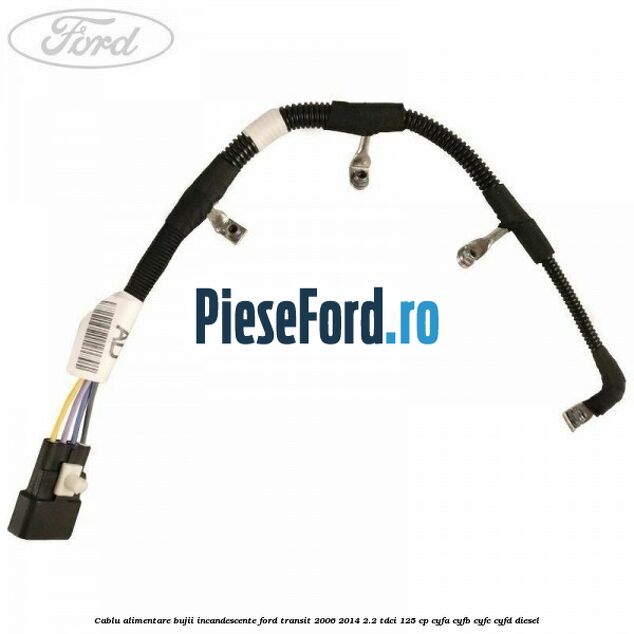 Cablu alimentare bujii incandescente Ford Transit 2006-2014 2.2 TDCi 125 cp CYFA, CYFB, CYFC, CYFD diesel