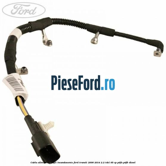 Cablu alimentare bujii incandescente Ford Transit 2006-2014 2.2 TDCi 85 cp P8FA, P8FB diesel
