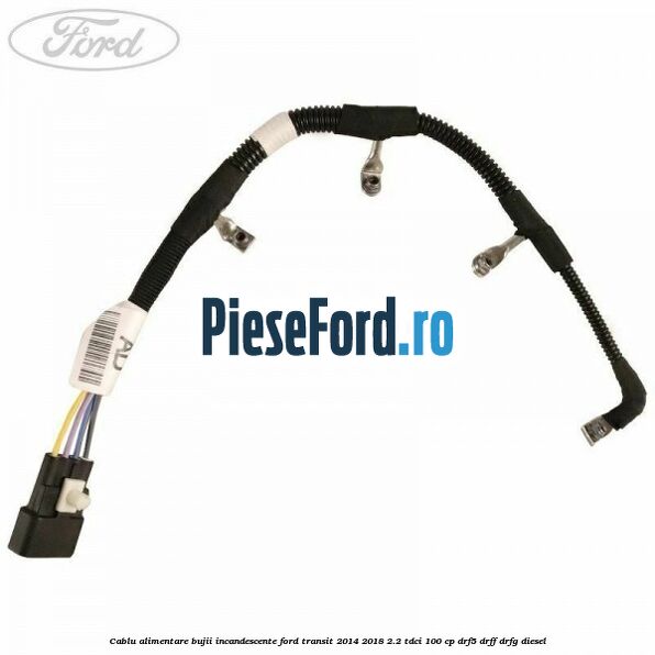 Cablu alimentare bujii incandescente Ford Transit 2014-2018 2.2 TDCi 100 cp DRF5, DRFF, DRFG diesel